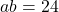 ab = 24 